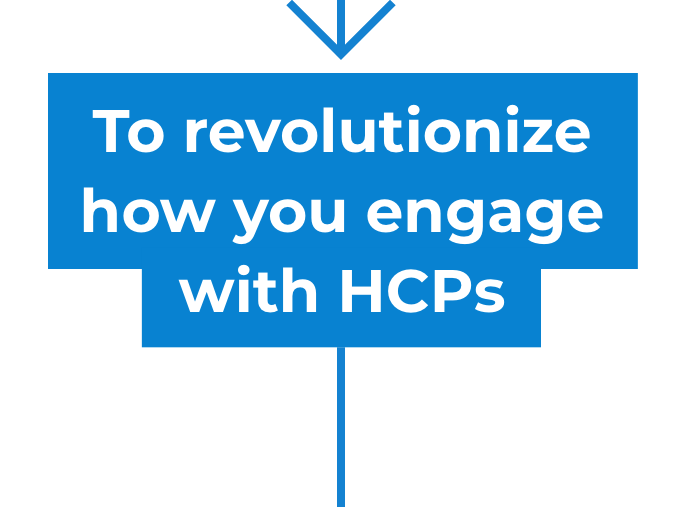 To revolutionize how you engage with HCPs